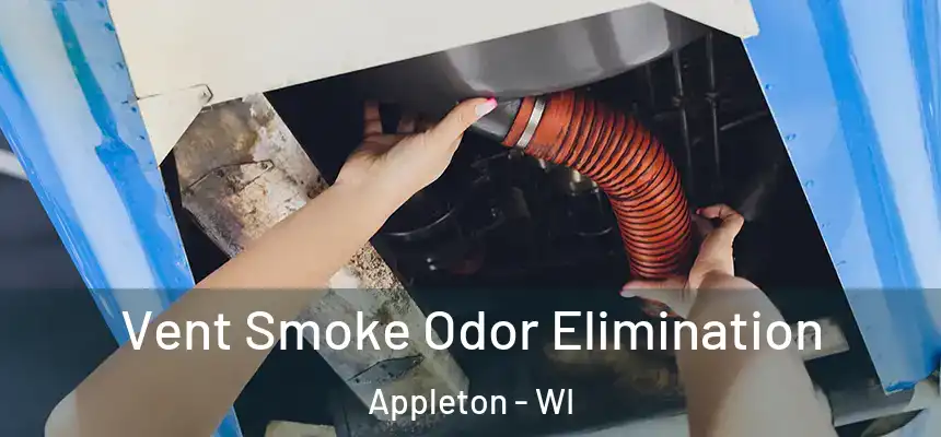 Vent Smoke Odor Elimination Appleton - WI